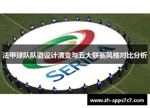 法甲球队队徽设计演变与五大联赛风格对比分析 法甲球队队徽设计演变与五大联赛风格对比分析